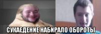  сукаедение набирало обороты