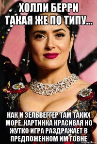 холли берри такая же по типу... как и зельвеггер там таких море..картинка красивая но жутко игра раздражает в предложенном им говне