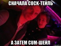 сначала cock-тейль а затем cum-шейл