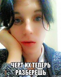  черт их теперь разберёшь