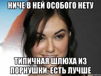 ниче в ней особого нету типичная шлюха из порнушки, есть лучше