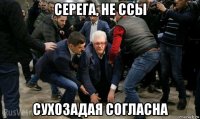 серега, не ссы сухозадая согласна