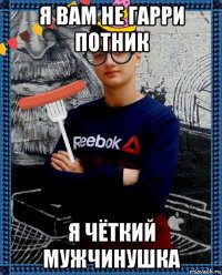 я вам не гарри потник я чёткий мужчинушка
