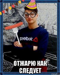  отжарю как следует