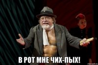  в рот мне чих-пых!