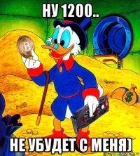 ну 1200.. не убудет с меня)