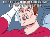 когда отвечаешь на анонимные вопросы работодателя 