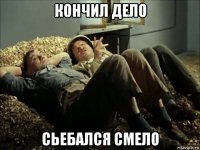 кончил дело сьебался смело