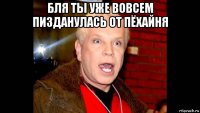 бля ты уже вовсем пизданулась от пёхайня 