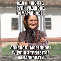 ади сі.. жолте, руджунджове, помаранчове... сливков - морельов і гуцулів з трембітов намальовати