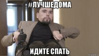 #лучшедома идите спать
