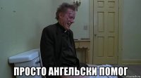  просто ангельски помог