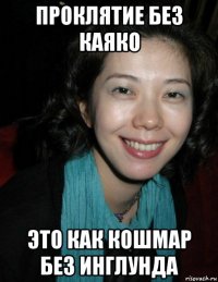 проклятие без каяко это как кошмар без инглунда