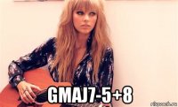  gmaj7-5+8