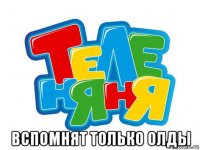  вспомнят только олды
