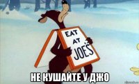  не кушайте у джо