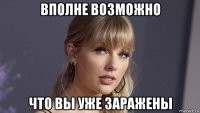 вполне возможно что вы уже заражены