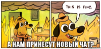  а нам принесут новый чат?