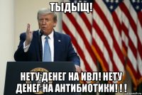 тыдыщ! нету денег на ивл! нету денег на антибиотики! ! !