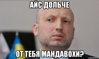 айс дольче от тебя мандавохи?