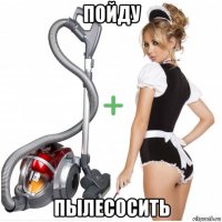 пойду пылесосить