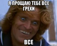 я прощаю тебе все грехи все