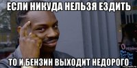 если никуда нельзя ездить то и бензин выходит недорого