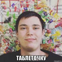  таблеточку