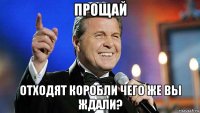 прощай отходят коробли чего же вы ждали?