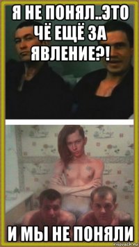 я не понял..это чё ещё за явление?! и мы не поняли