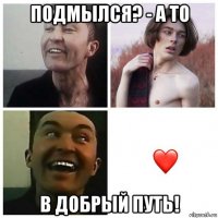 подмылся? - а то в добрый путь!