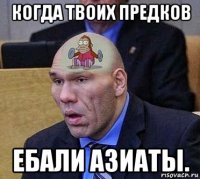 когда твоих предков ебали азиаты.