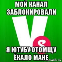 мой канал заблокировали я ютубу отомщу ёкало мане