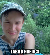  гавно наелся