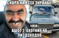 скоро на всех экранах! ашот 2: охотник на пиздоходов