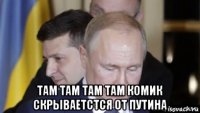  там там там там комик скрываетстся от путина