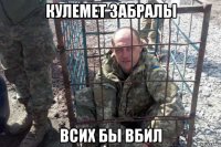 кулемет забралы всих бы вбил
