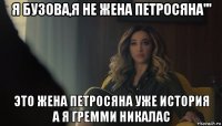 я бузова,я не жена петросяна''' это жена петросяна уже история а я гремми никалас