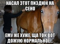 насал этот пиздюк на сено ему же хуже, ща ток вот дожую нормальное...