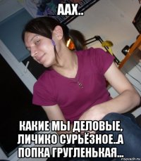 аах.. какие мы деловые, личико сурьёзное..а попка гругленькая...