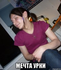 мечта урки