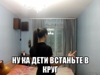 ну ка дети встаньте в круг