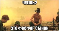 чуешь? это фосфор сынок