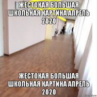 жестокая большая школьная картина апрель 2020 жестокая большая школьная картина апрель 2020