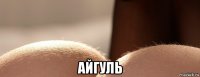  айгуль