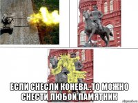  если снесли конева..то можно снести любой памятник