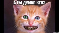 а ты думал кто? 
