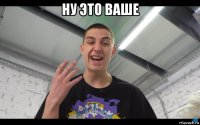 ну это ваше 