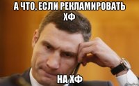а что, если рекламировать хф на хф