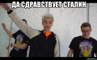 да сдравствует сталин 